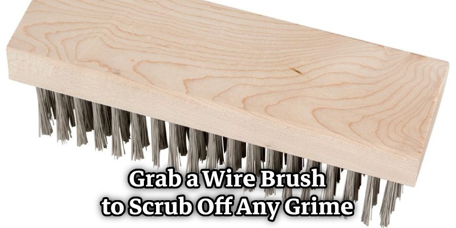 Grab a Wire Brush to Scrub Off Any Grime