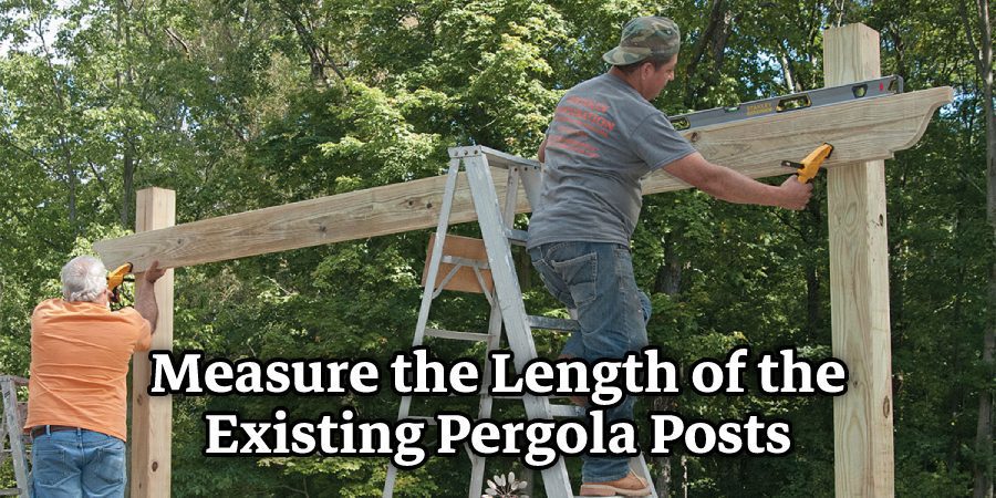 Measure the Length of the Existing Pergola Posts