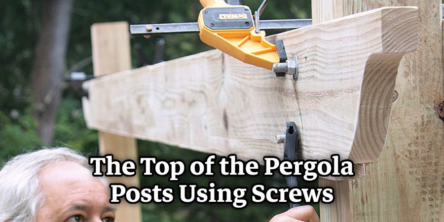 The Top of the Pergola Posts Using Screws