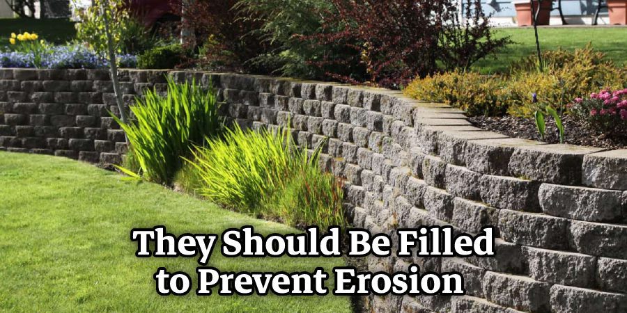 They Should Be Filled to Prevent Erosion 