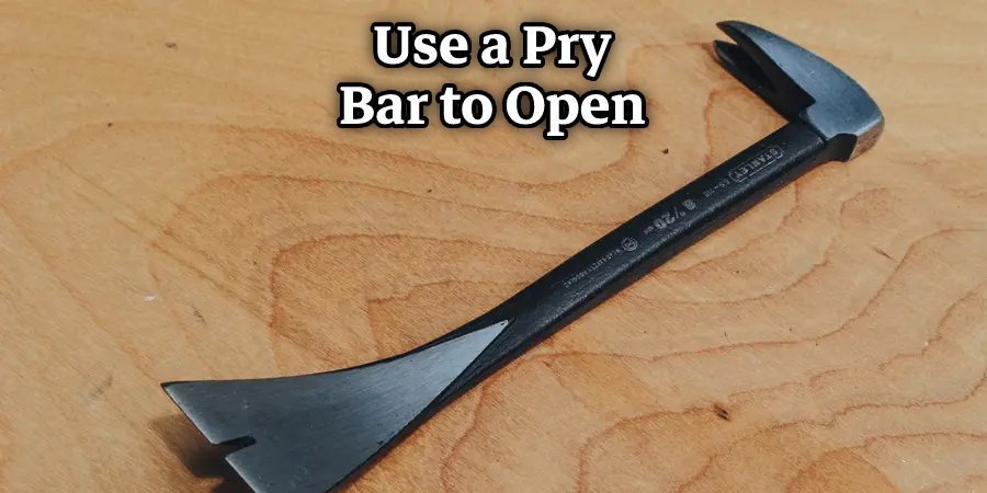 Use a Pry Bar to Open