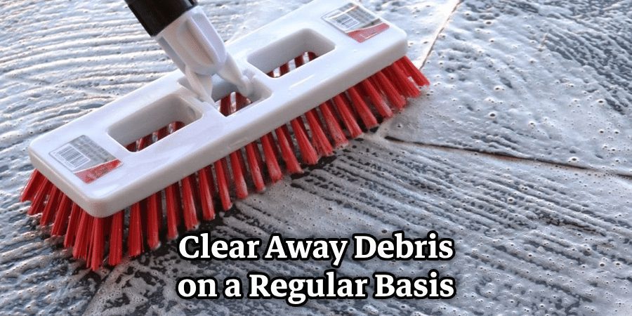 Clear Away Debris on a Regular Basis