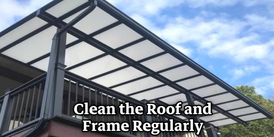 Clean the Roof and Frame Regularly