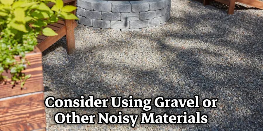 Consider Using Gravel or Other Noisy Materials