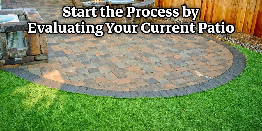 Start the Process by Evaluating Your Current Patio