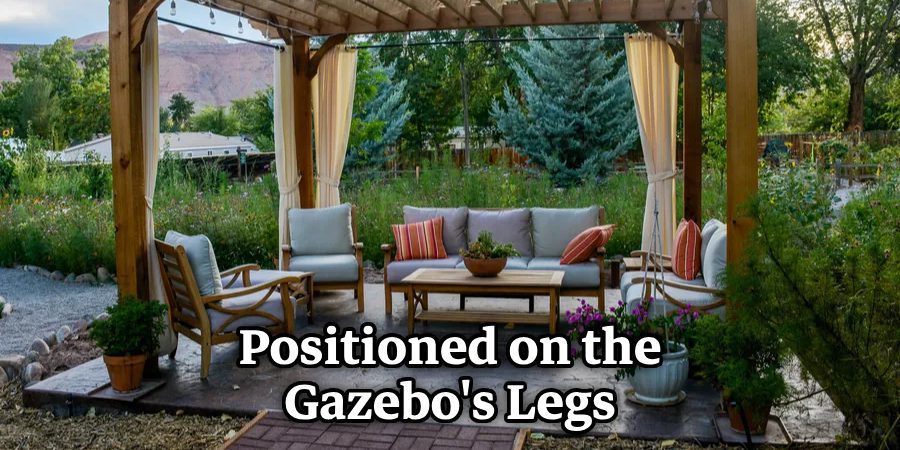 Positioned on the Gazebo's Legs