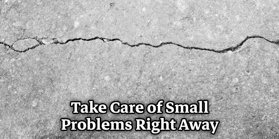 Take Care of Small Problems Right Away