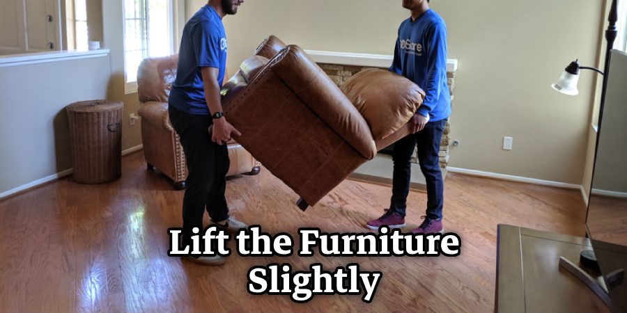 Lift the Furniture Slightly