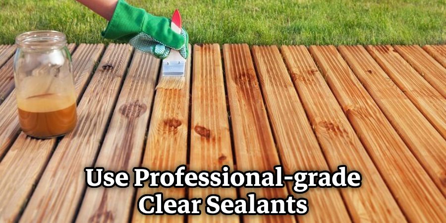 Use Professional-grade Clear Sealants