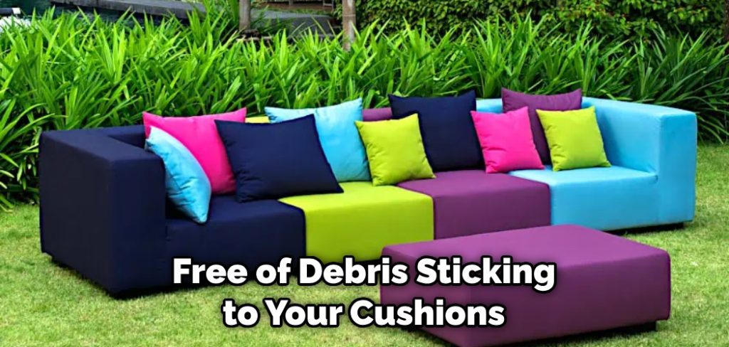 Free of Debris Sticking to Your Cushions