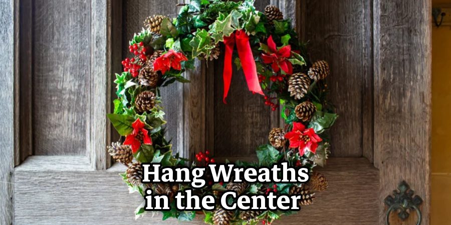 Hang Wreaths in the Center 