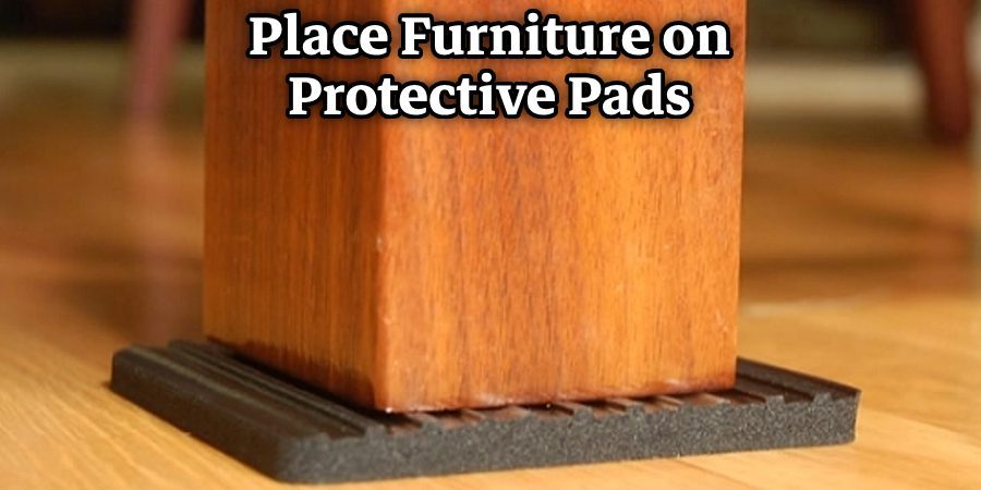 Place Furniture on Protective Pads