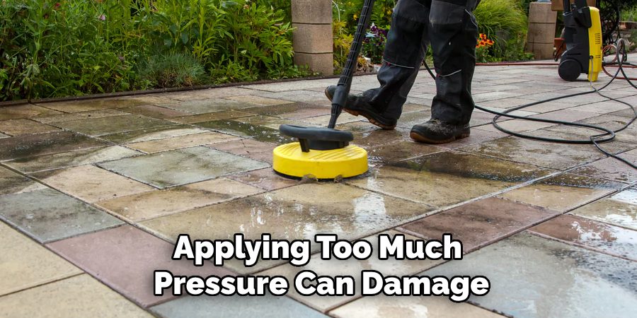Applying Too Much 
Pressure Can Damage