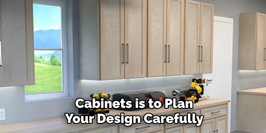 Cabinets is to Plan Your Design Carefully
