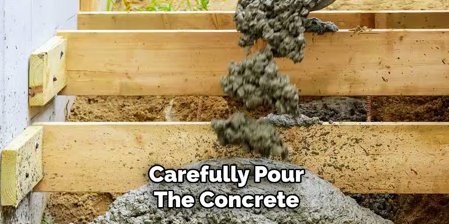 Carefully Pour
The Concrete