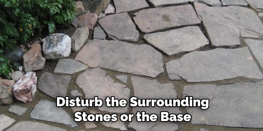 Disturb the Surrounding Stones or the Base
