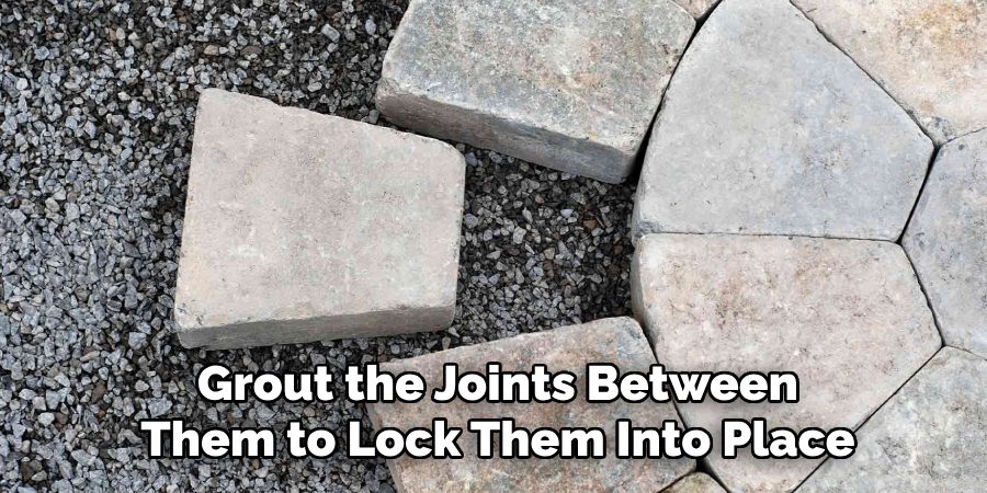 Grout the Joints Between Them to Lock Them Into Place