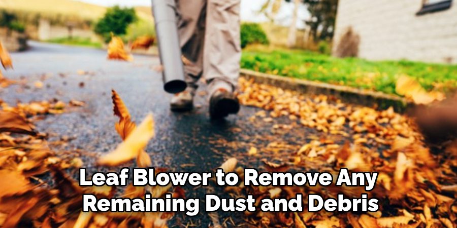 Leaf Blower to Remove Any 
Remaining Dust and Debris