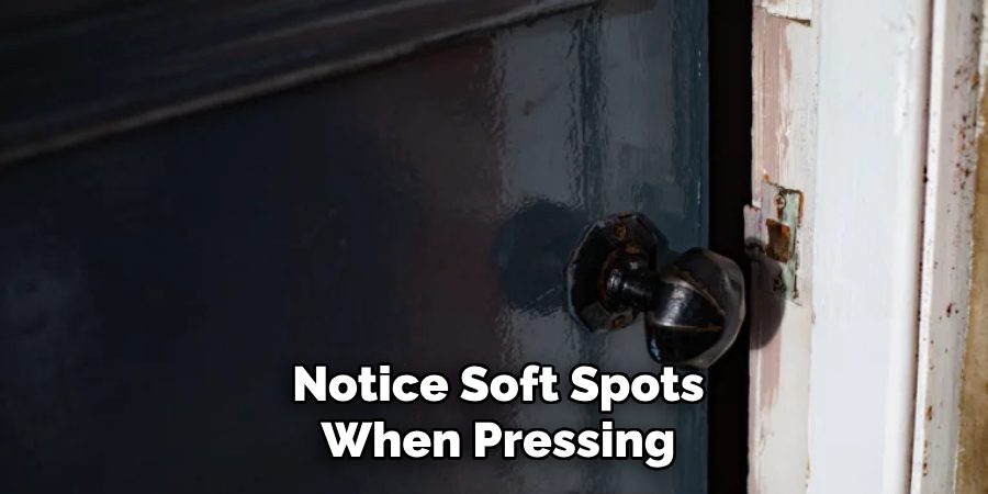 Notice Soft Spots When Pressing