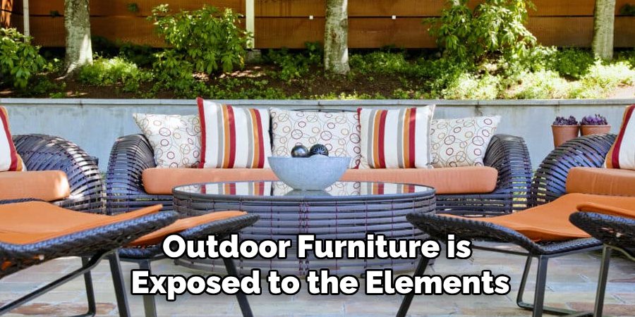 Outdoor Furniture is
Exposed to the Elements