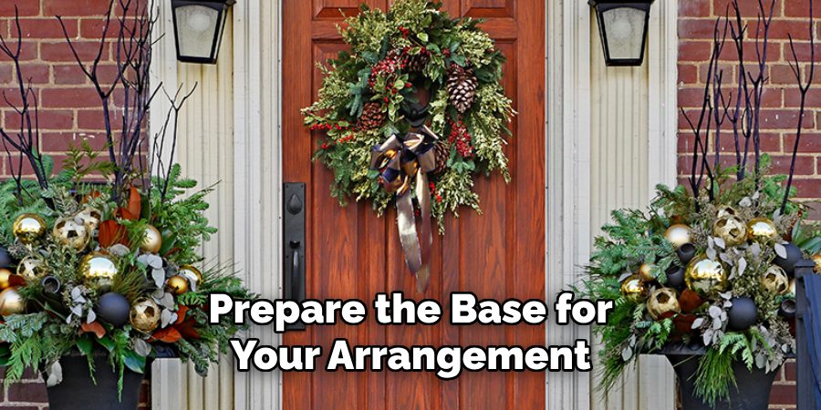 Prepare the Base for
Your Arrangement