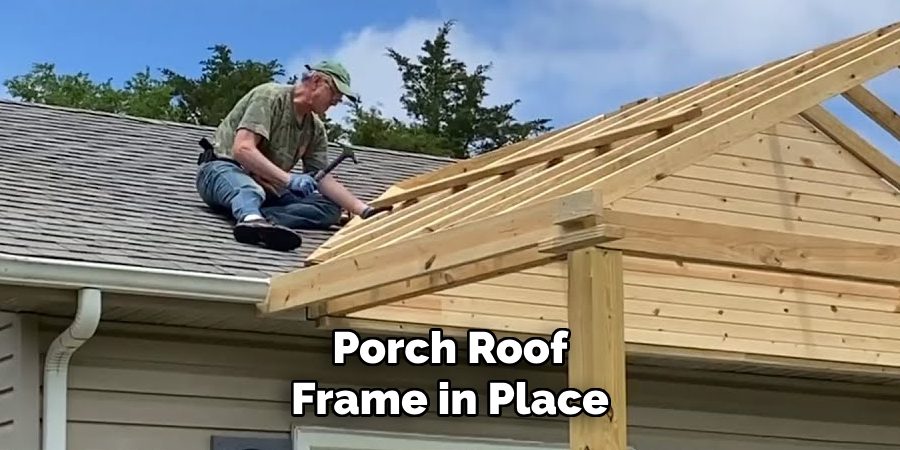 Porch Roof
Frame in Place