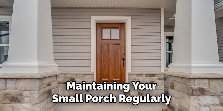 Maintaining Your
Small Porch Regularly