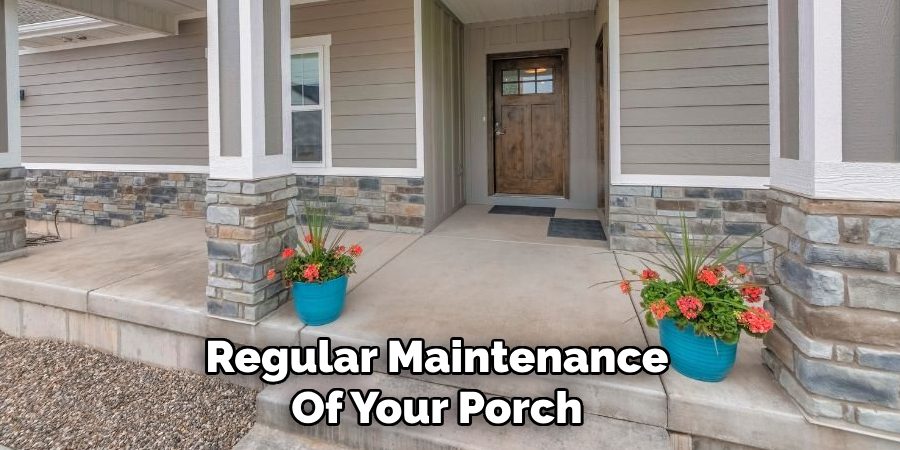 Regular Maintenance
Of Your Porch
