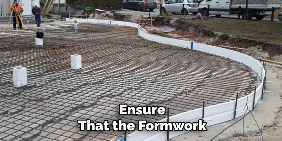 Ensure
That the Formwork
