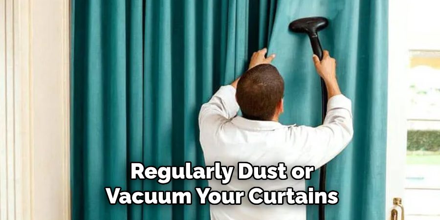 Regularly Dust or Vacuum Your Curtains