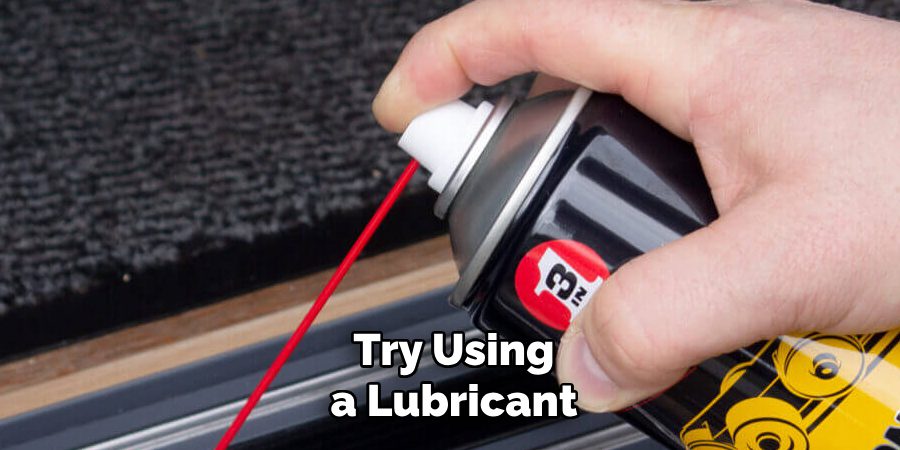 Try Using a Lubricant