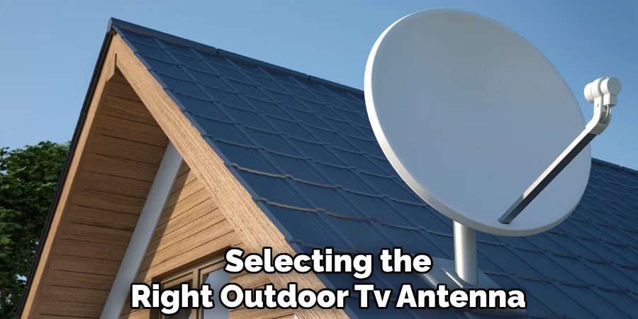 Selecting the
Right Outdoor Tv Antenna