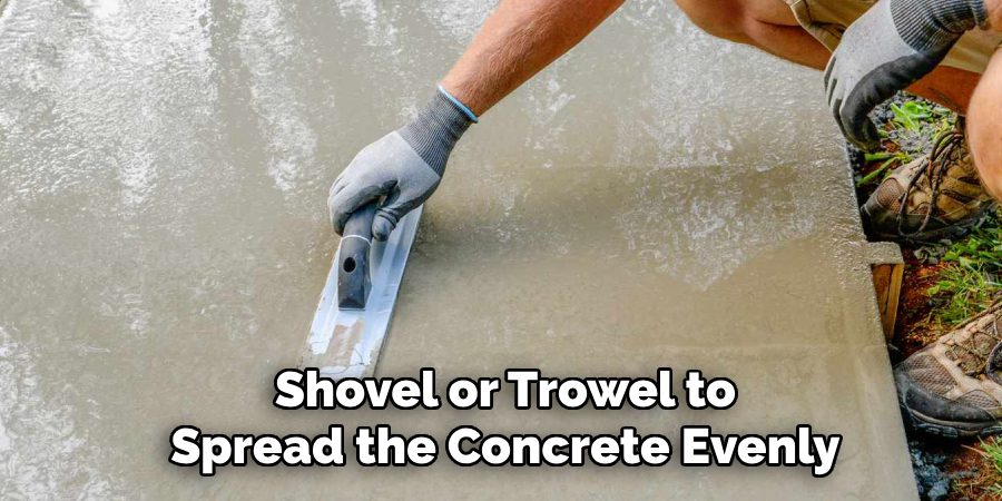 Shovel or Trowel to Spread the Concrete Evenly