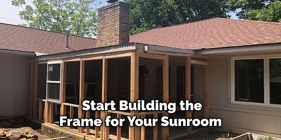 Start Building the
Frame for Your Sunroom