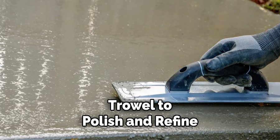 Trowel to
Polish and Refine