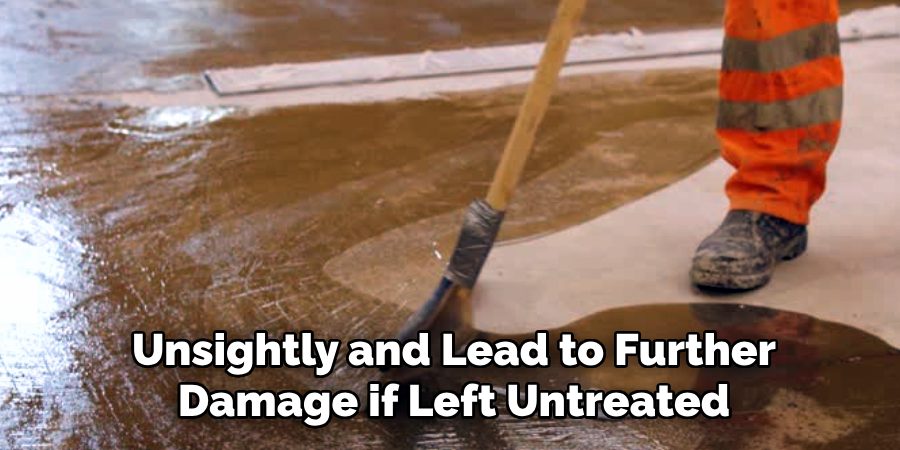 Unsightly and Lead to Further
Damage if Left Untreated