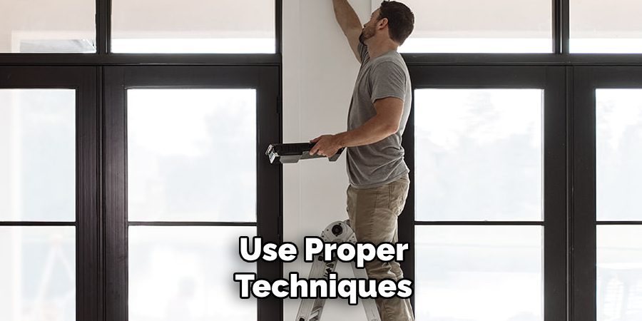 Use Proper Techniques