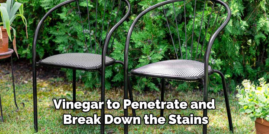 Vinegar to Penetrate and 
Break Down the Stains