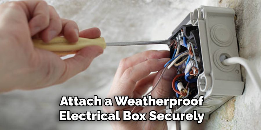 Attach a Weatherproof
Electrical Box Securely