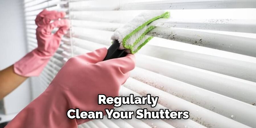 Regularly
Clean Your Shutters